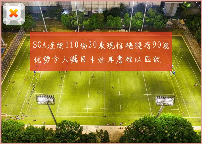 SGA连续110场20表现惊艳现存90场优势令人瞩目卡杜库詹难以匹敌