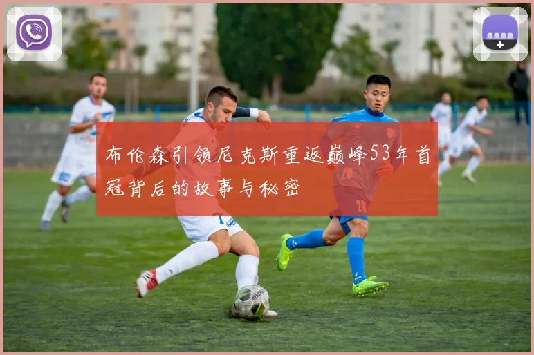 布伦森引领尼克斯重返巅峰53年首冠背后的故事与秘密
